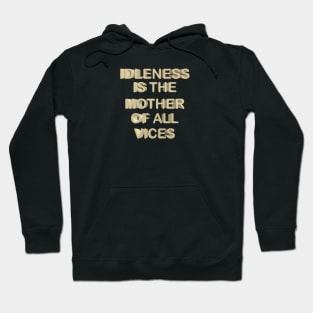 Idleness is the mother of all vices Hoodie